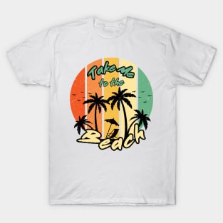 Take me to the beach T-Shirt